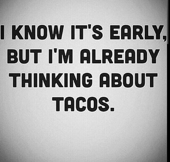 taco tuesday pics -taco meme funny - I Know It'S Early, But I'M Already Thinking About Tacos.