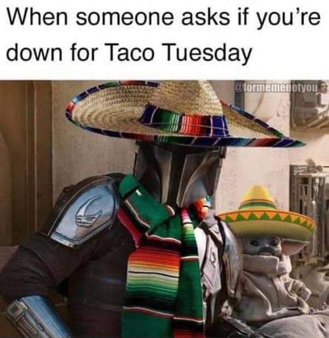taco tuesday pics -taco tuesday baby yoda - When someone asks if you're down for Taco Tuesday