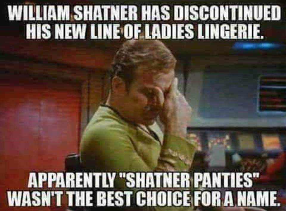 sad memes - shatner panties - William Shatner Has Discontinued His New Line Of Ladies Lingerie. Apparently "Shatner Panties" Wasn'T The Best Choice For A Name.