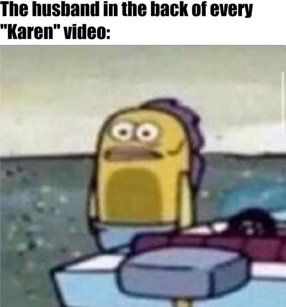 sad memes - karen husband meme - The husband in the back of every "Karen" video Co