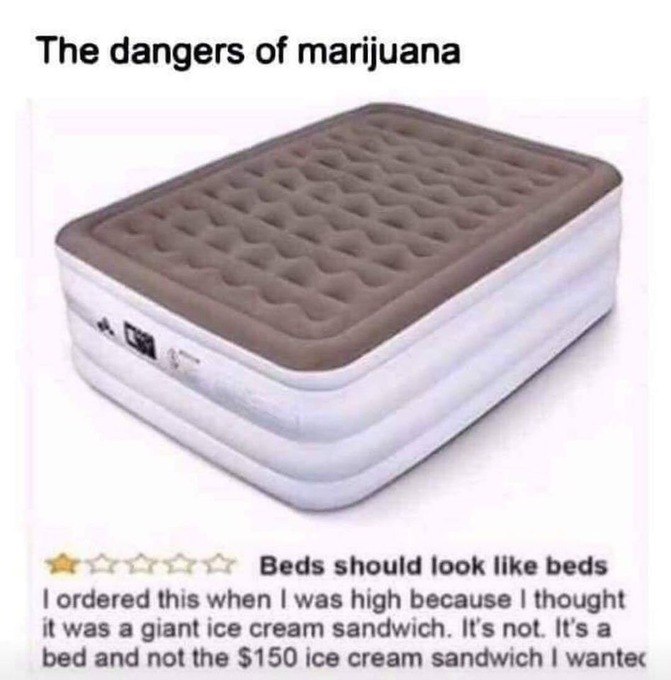 sad memes - funny amazon reviews - The dangers of marijuana Beds should look beds I ordered this when I was high because I thought it was a giant ice cream sandwich. It's not. It's a bed and not the $150 ice cream sandwich I wantec