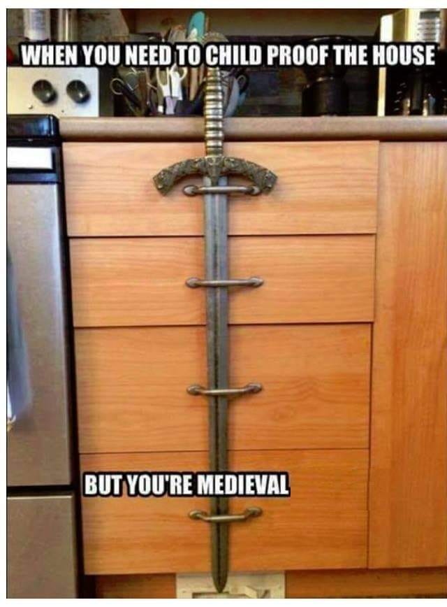 child proof meme - When You Need To Child Proof The House But You'Re Medieval