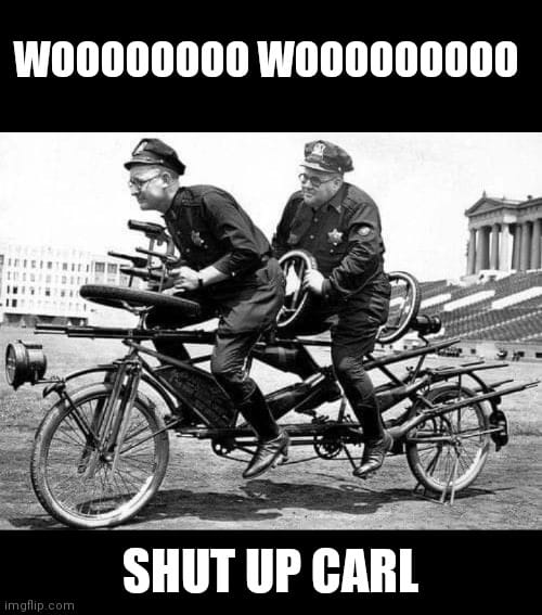 keystone cops bicycle - W00000000 W000000000 Shut Up Carl imgflip.com