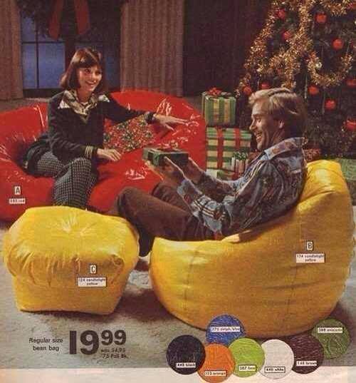 Bean bag everything. And the younger generations thought they came out with it.