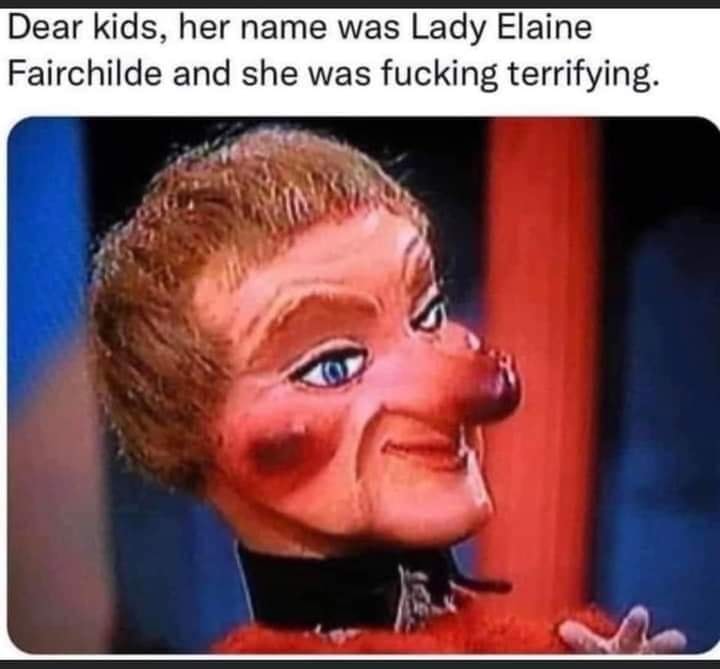 lady elaine fairchilde - Dear kids, her name was Lady Elaine Fairchilde and she was fucking terrifying.