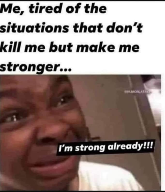 religion memes - photo caption - Me, tired of the situations that don't kill me but make me stronger... Simorlar I'm strong already!!!