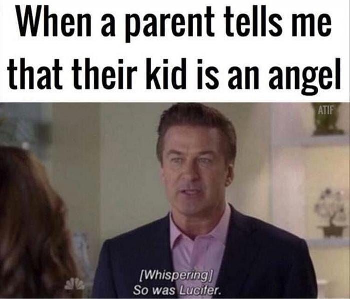 sarcastic funny memes - When a parent tells me that their kid is an angel Atif Whispering So was Lucifer.