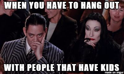 addams family movie stills - When You Have To Hang Out With People That Have Kids Int made on imgur