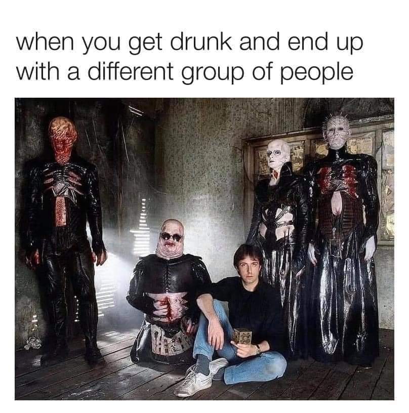 hellraiser set - when you get drunk and end up with a different group of people