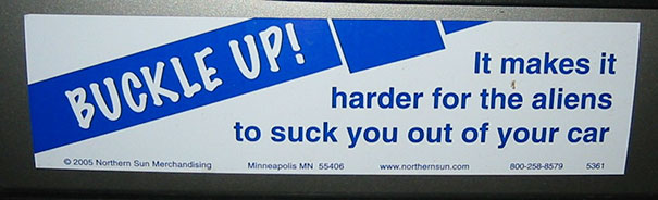 amazing bumper stickers - display device - Buckle Up! It makes it harder for the aliens to suck you out of your car 2005 Northern Sun Merchandising Minneapolis Mn 55406 8002588579 5361