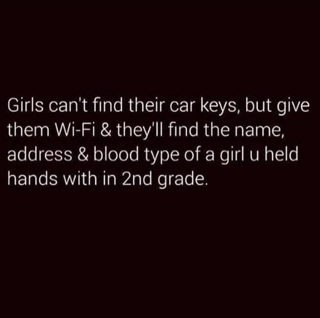 crazy realizations - inspirational degree quotes - Girls can't find their car keys, but give them WiFi & they'll find the name, address & blood type of a girl u held hands with in 2nd grade.