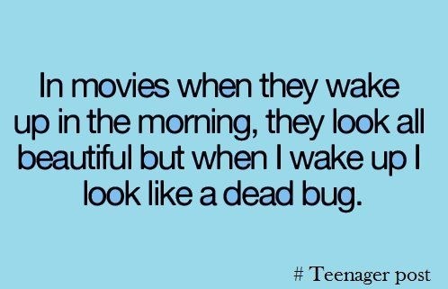 crazy realizations - teenager post - In movies when they wake up in the morning, they look all beautiful but when I wake up | look a dead bug. # Teenager post