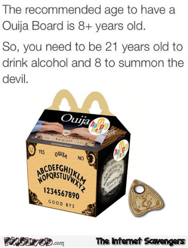 crazy realizations - The recommended age to have a Ouija Board is 8 years old. So, you need to be 21 years old to drink alcohol and 8 to summon the 8 devil. Ouijaa Be Yes No Sara Xyz 1234567890 Good Bye Uslxo.com The Internet Scavengers
