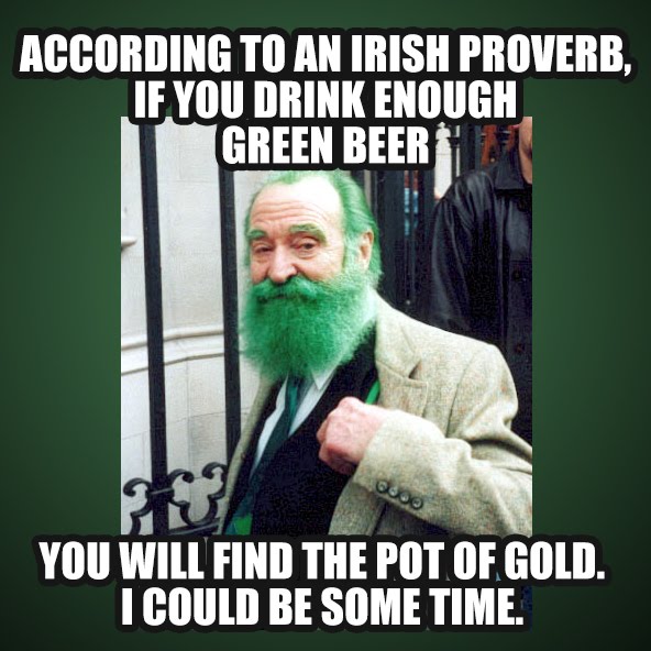 St. Patrick's Day memes - asian irish - According To An Irish Proverb, If You Drink Enough Green Beer 0000 You Will Find The Pot Of Gold. I Could Be Some Time.