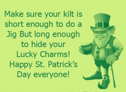 St. Patrick's Day memes - meme happy st patrick's day funny - Make sure your kilt is short enough to do a Jig But long enough to hide your Lucky Charms! Happy St. Patrick's Day everyone!