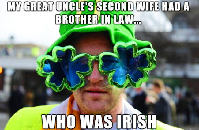 St. Patrick's Day memes - st patricks eve meme - My Great Uncle'S Second Wife Had A Brother In Law... Who Was Irish
