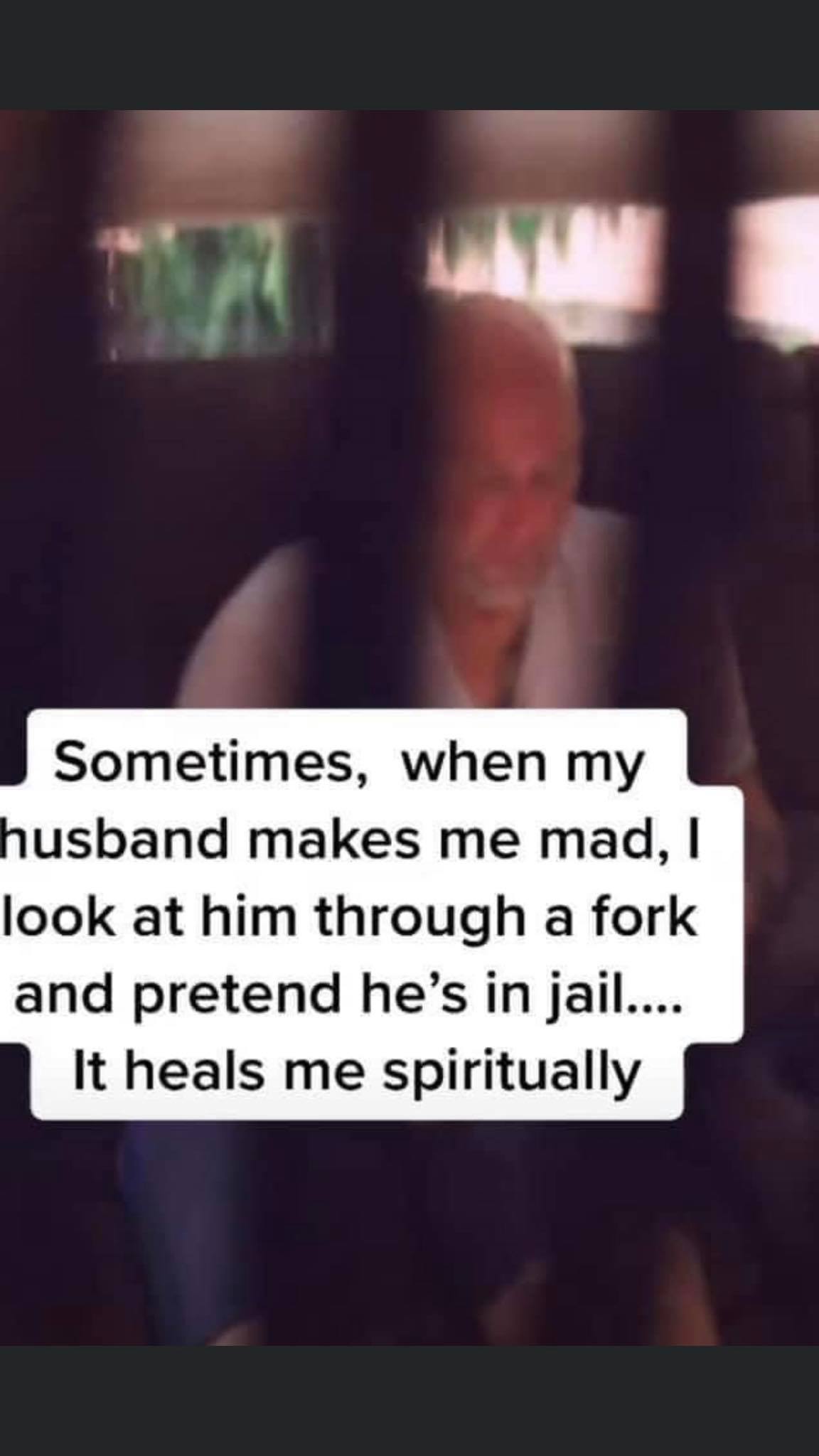 marriage memes - if you love two people - Sometimes, when my husband makes me mad, look at him through a fork and pretend he's in jail.... It heals me spiritually