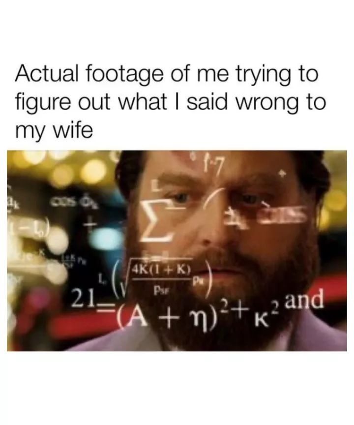 marriage memes - me calculating meme - Actual footage of me trying to figure out what I said wrong to my wife 17 I 4K 1K Pse 21. A n2k2 and .