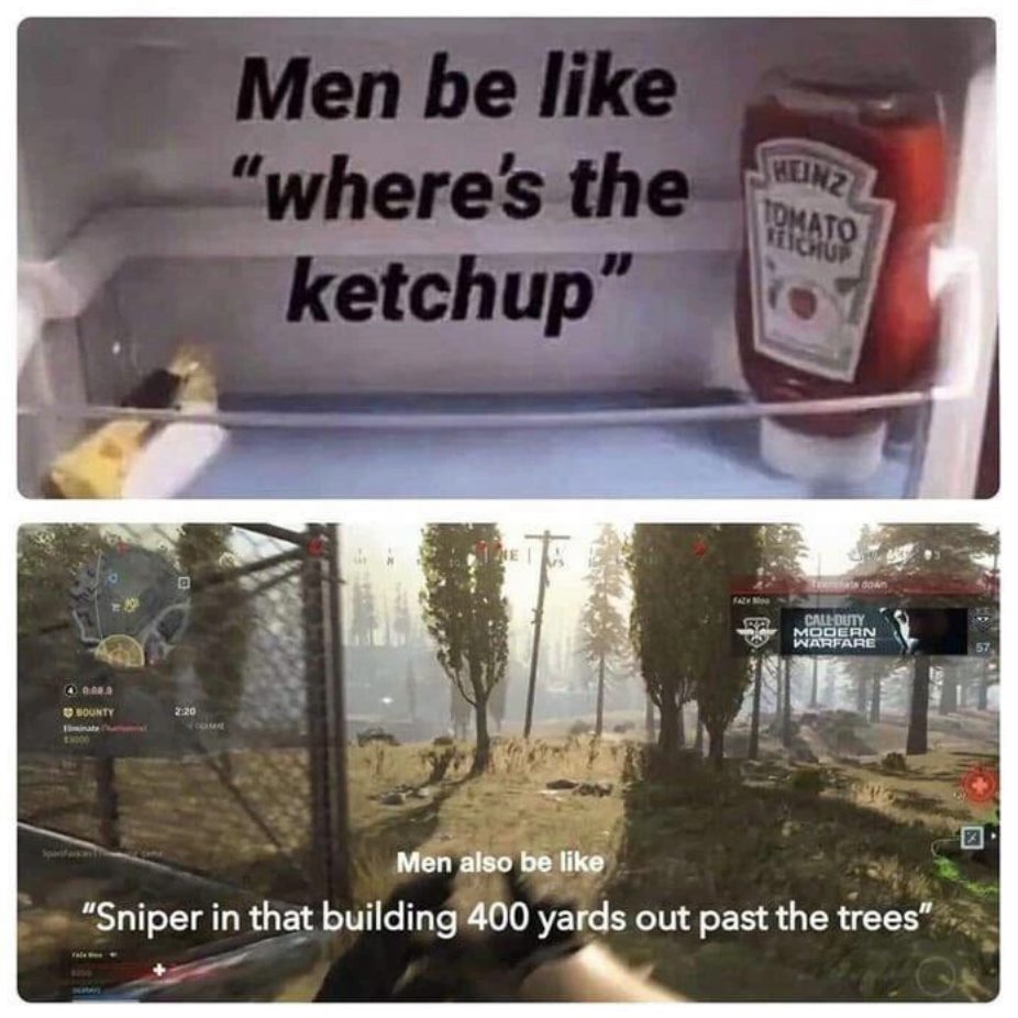 marriage memes - men be like where's the ketchup - Men be "Where's the ketchup" Heinz Tomato Htchup 004 Fa CallDuty Modern Warfare 57 Gala Bounty Men also be "Sniper in that building 400 yards out past the trees"