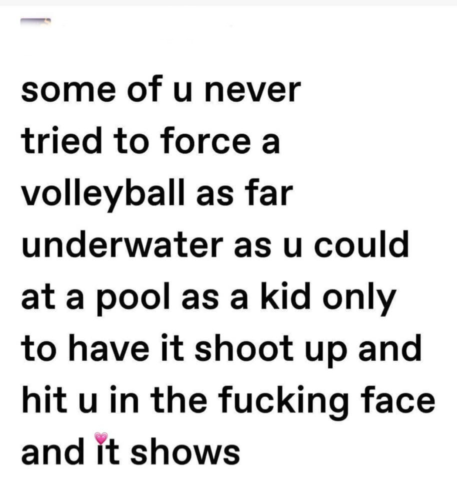 And when you sat on it and bobbed around until you didn't and it nearly took out your friend's face as it sprung out of the water.