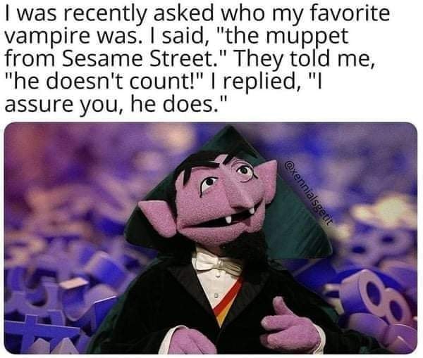 Things to relate to over 30 - count von count memes sesame street - I was recently asked who my favorite vampire was. I said,