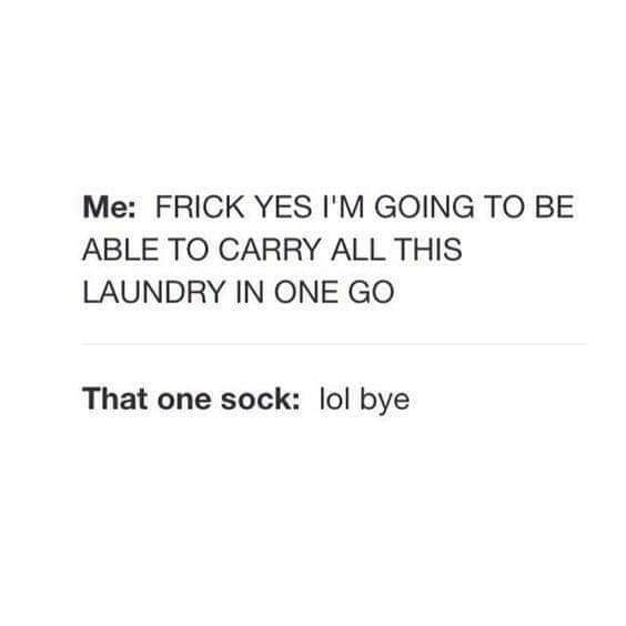 funny and relatable memes - Pyridoxal phosphate - Me Frick Yes I'M Going To Be Able To Carry All This Laundry In One Go That one sock lol bye