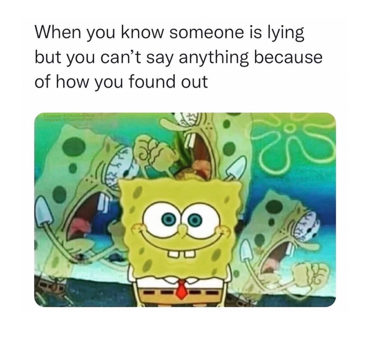 funny and relatable memes - sponge bob - When you know someone is lying but you can't say anything because of how you found out Facebook Superficial Instagram