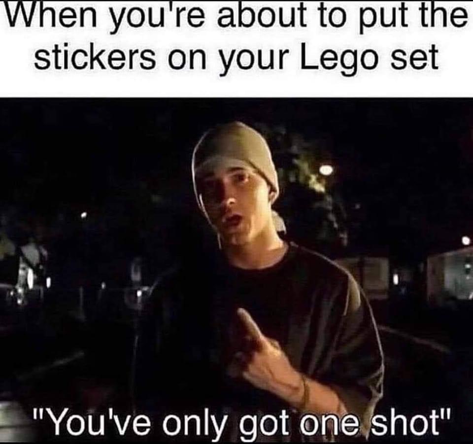 Childhood Memes - you only got one shot - When you're about to put the stickers on your Lego set