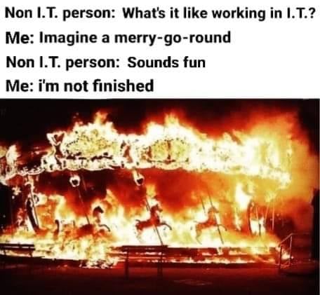 funny pictures - funny merry go round on fire - Non I.T.person What's it working in I.T.? Me Imagine a merrygoround Non I.T. person Sounds fun Me I'm not finished