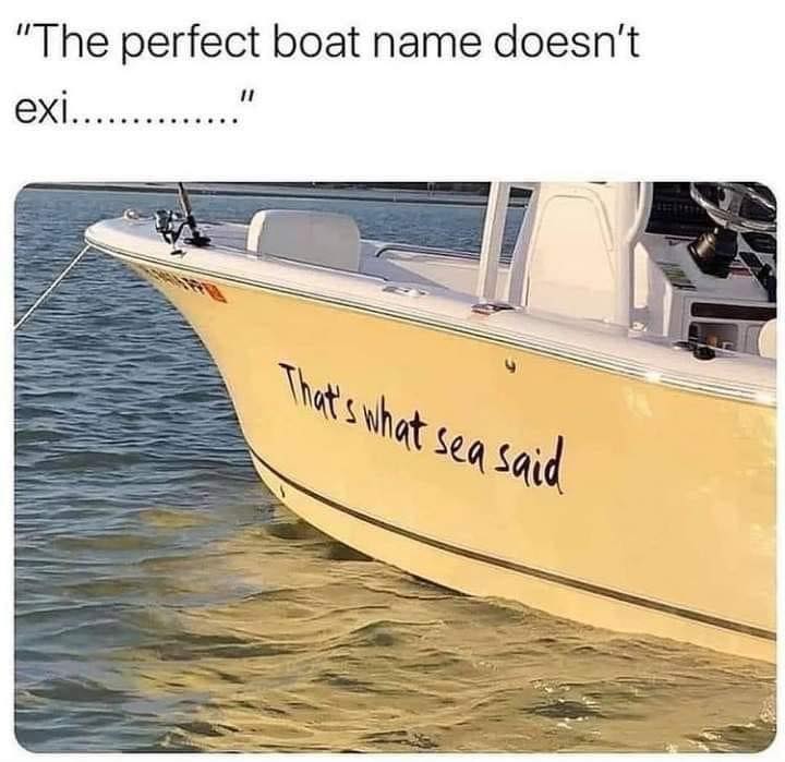 funny pictures - funny perfect boat name doesn t exist - "The perfect boat name doesn't 11 exi.............. That's what sea said