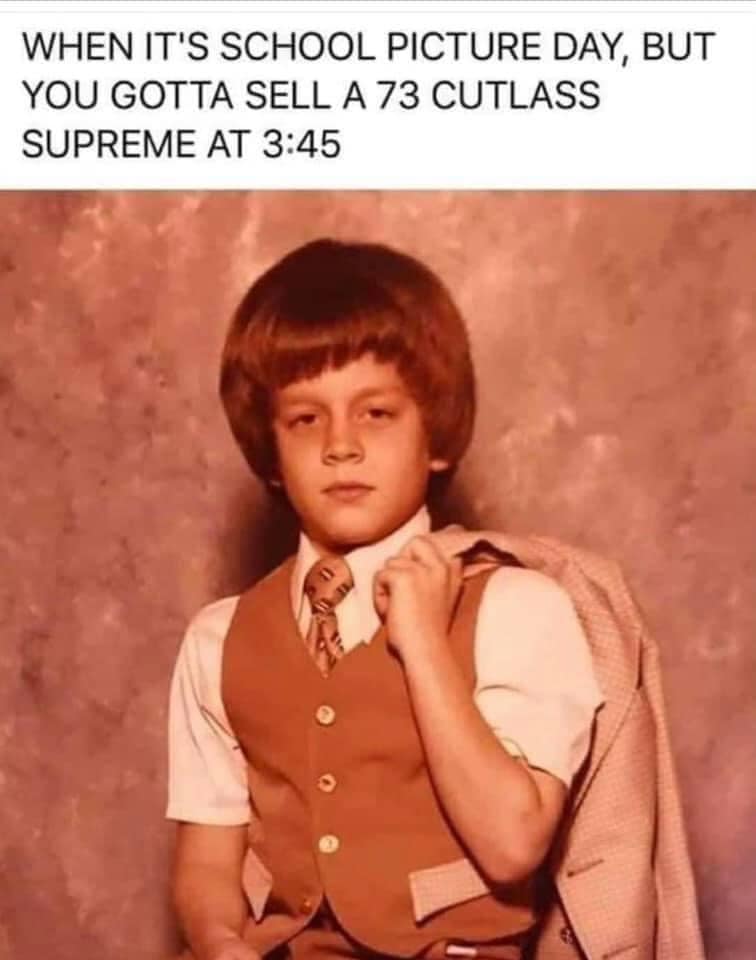 funny pictures - funny its school picture day but you gotta sell a cutlass - When It'S School Picture Day, But You Gotta Sell A 73 Cutlass Supreme At D
