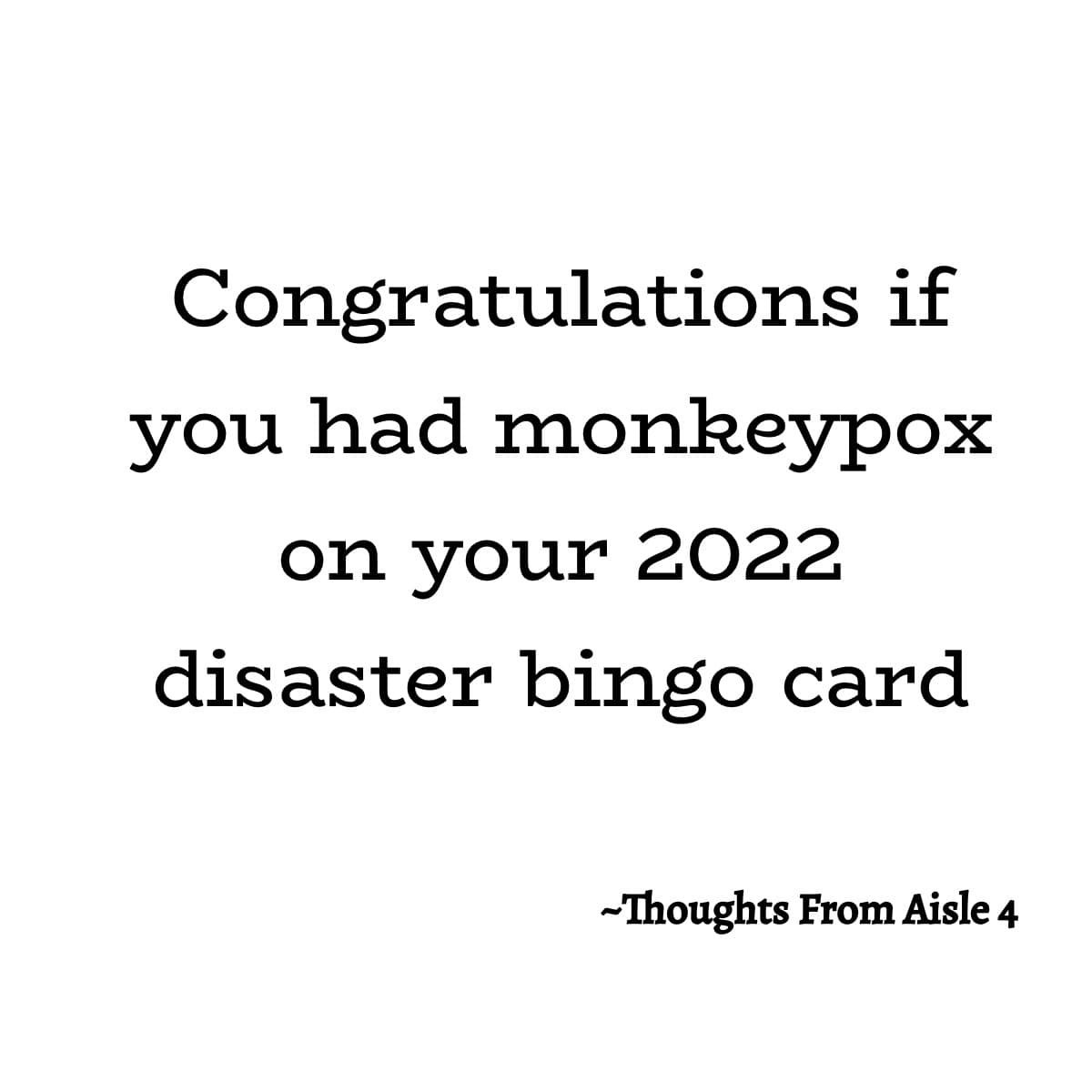 funny pictures - funny angle - Congratulations if you had monkeypox on your 2022 disaster bingo card ~Thoughts From Aisle 4