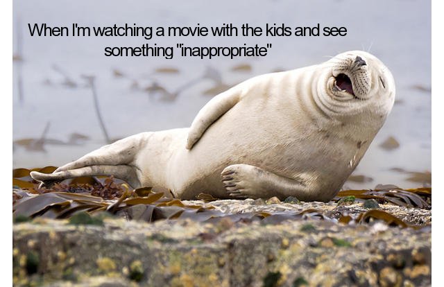 dad memes - rofl animal - When I'm watching a movie with the kids and see something "inappropriate"