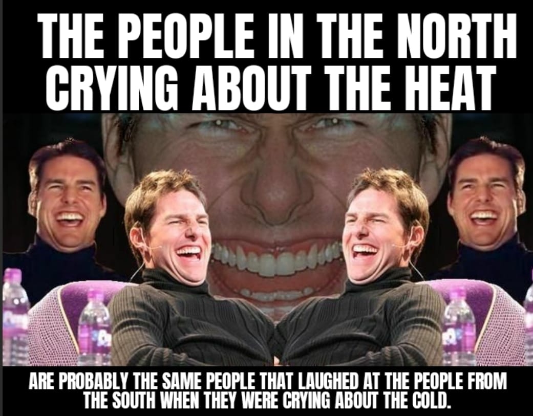 hot memes for summer - tom cruise laughing meme imgur - The People In The North Crying About The Heat Are Probably The Same People That Laughed At The People From The South When They Were Crying About The Cold.