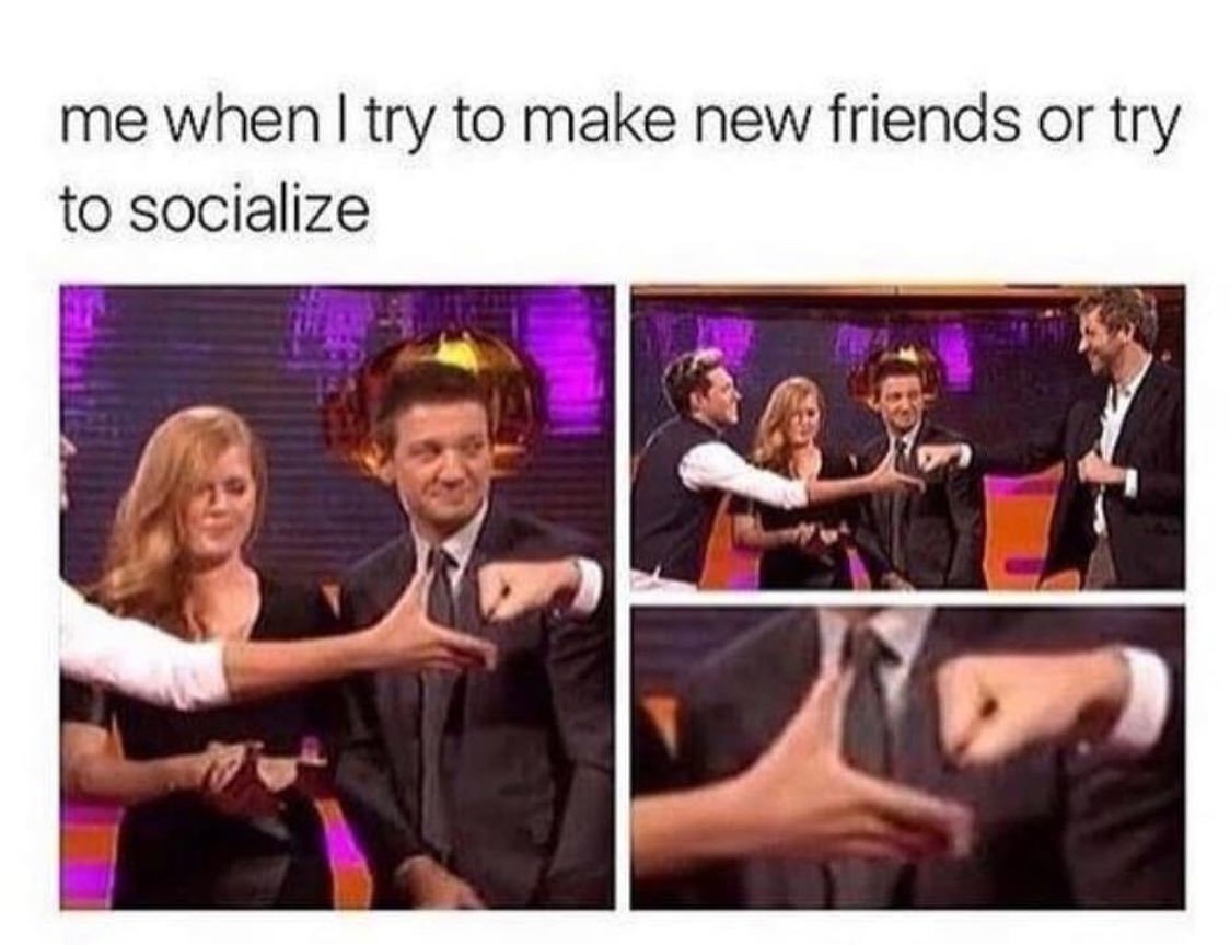 relatable memes - me trying to make friends meme - me when I try to make new friends or try to socialize