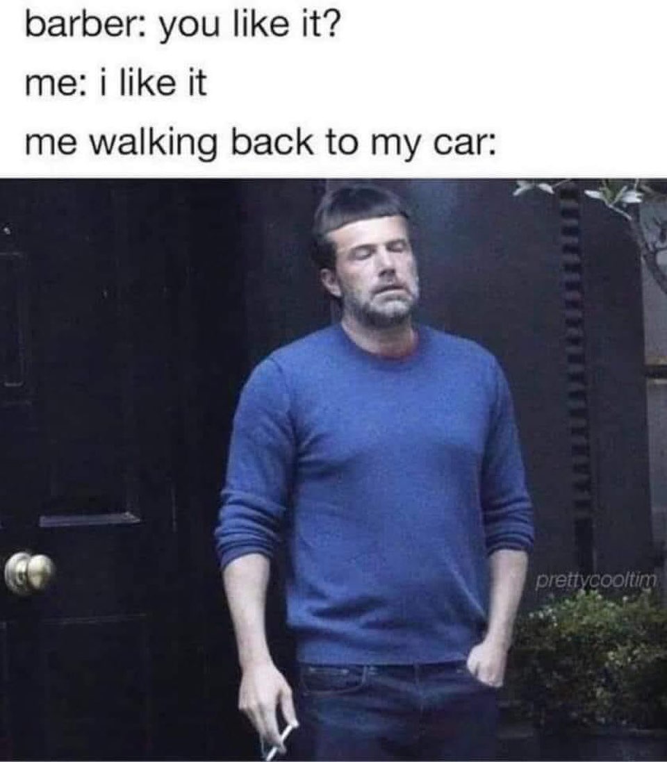 relatable memes - ben affleck barber meme - barber you it? me i it walking back to my car prettycooltim