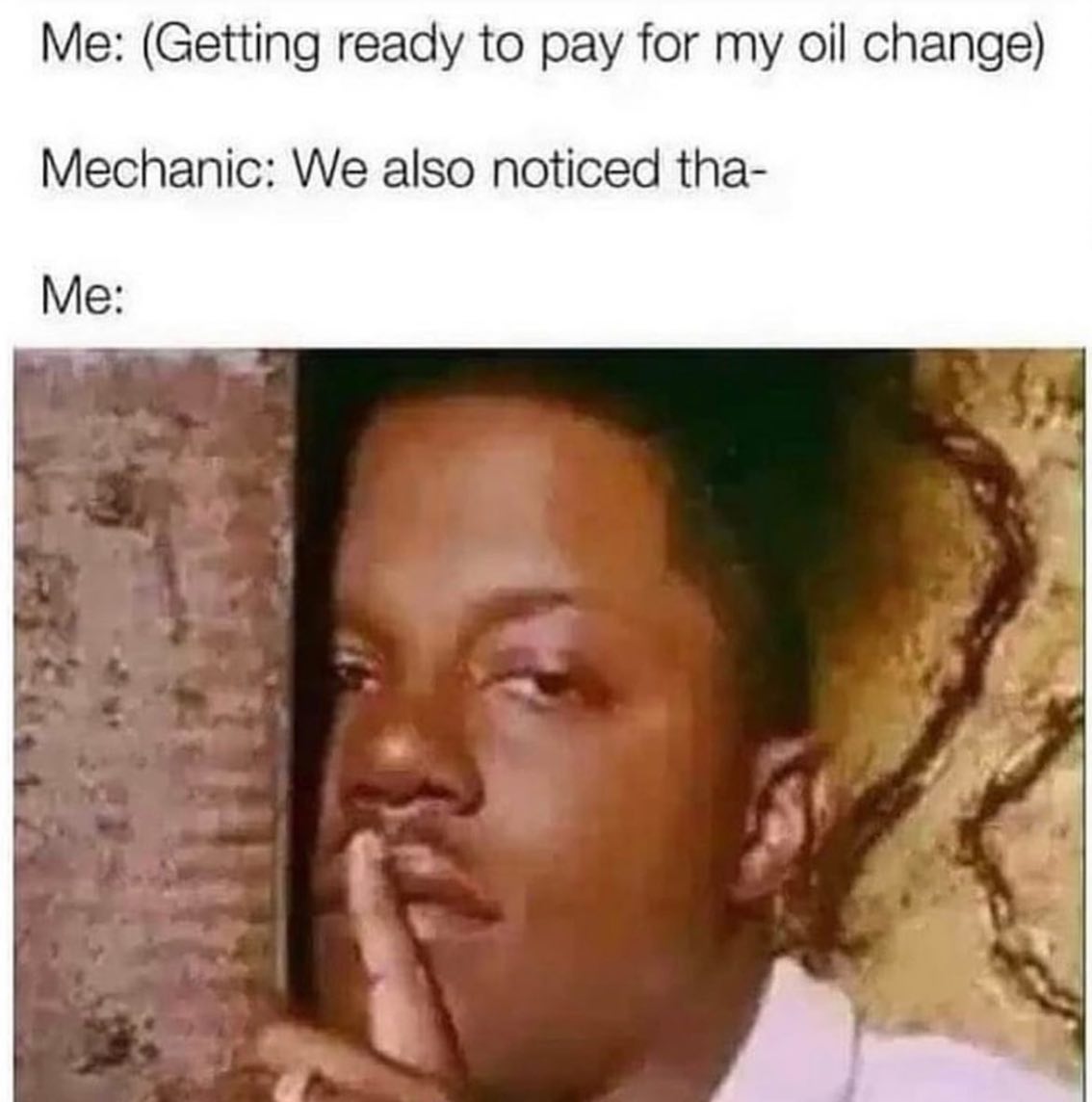 relatable memes - me getting ready to pay for my oil change - Me Getting ready to pay for my oil change Mechanic We also noticed tha Me