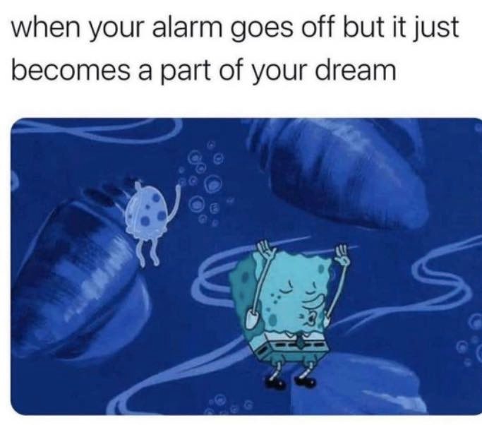 relatable memes - your alarm goes off but it becomes part of your dream - when your alarm goes off but it just becomes a part of your dream