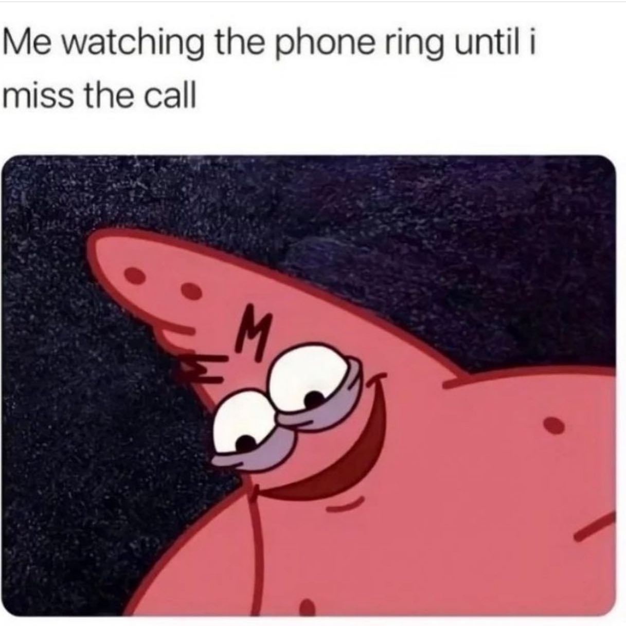 relatable memes - patrick memes funny - Me watching the phone ring until i miss the call M