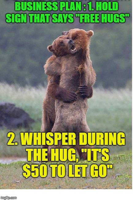 funny memes - dank memes - funny hug meme - Business Plan1. Hold Sign That Says "Free Hugs" 2. Whisper During The Hug, "It'S $50 To Let Go imgitp.com