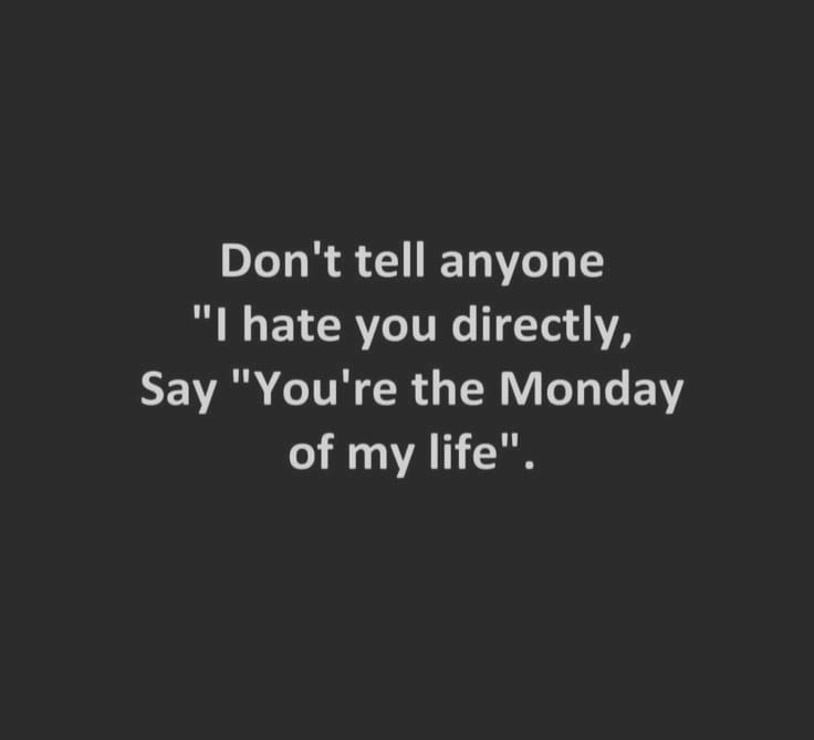 funny memes - dank memes - available - Don't tell anyone "I hate you directly, Say "You're the Monday of my life".