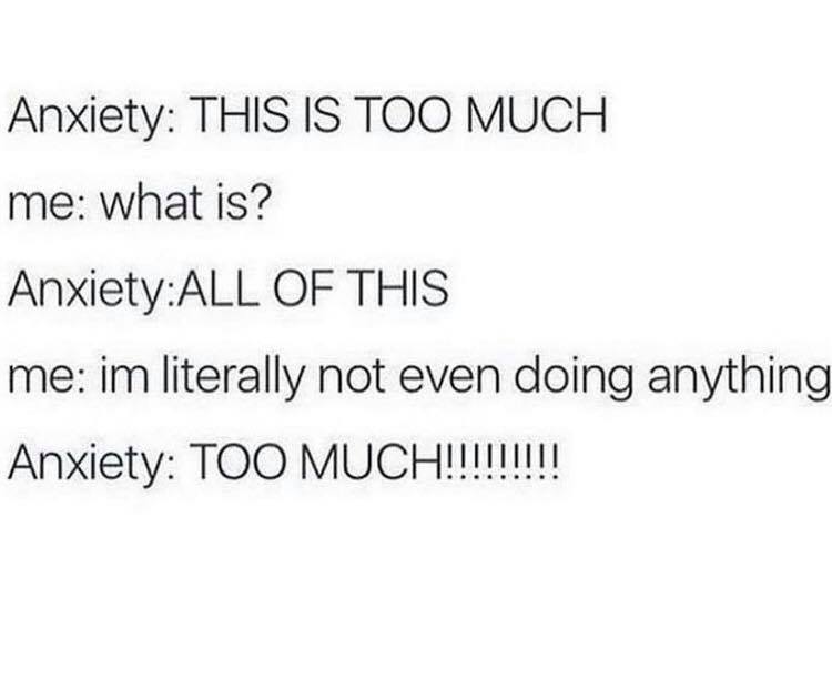 Anxiety be like....