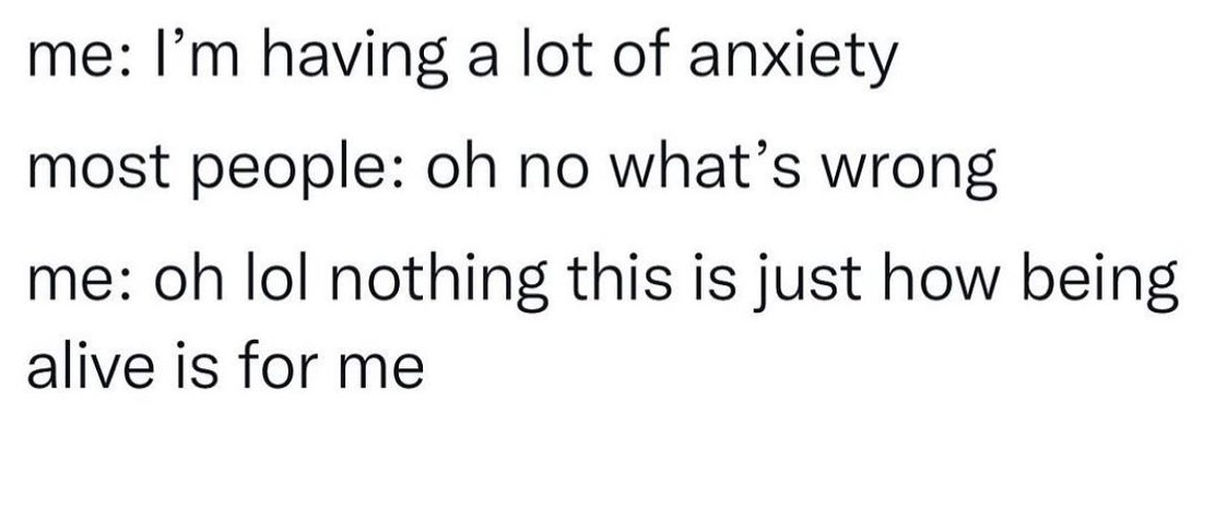 Anxiety be like....