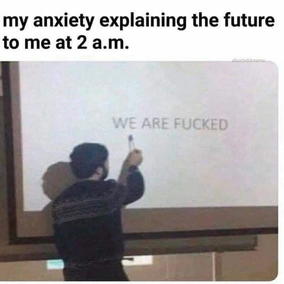 Anxiety be like....