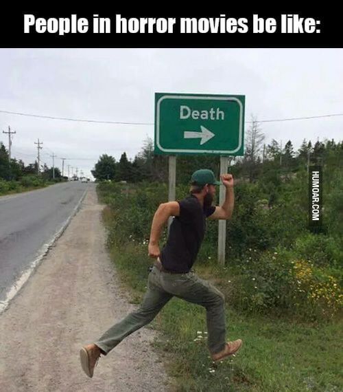 Movie memes - first i was like - People in horror movies be Death Humoar.Com