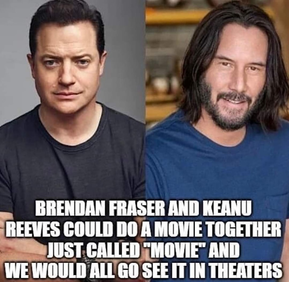 Movie memes - brendan fraser and keanu reeves - Brendan Fraser And Keanu Reeves Could Do A Movie Together Just Called
