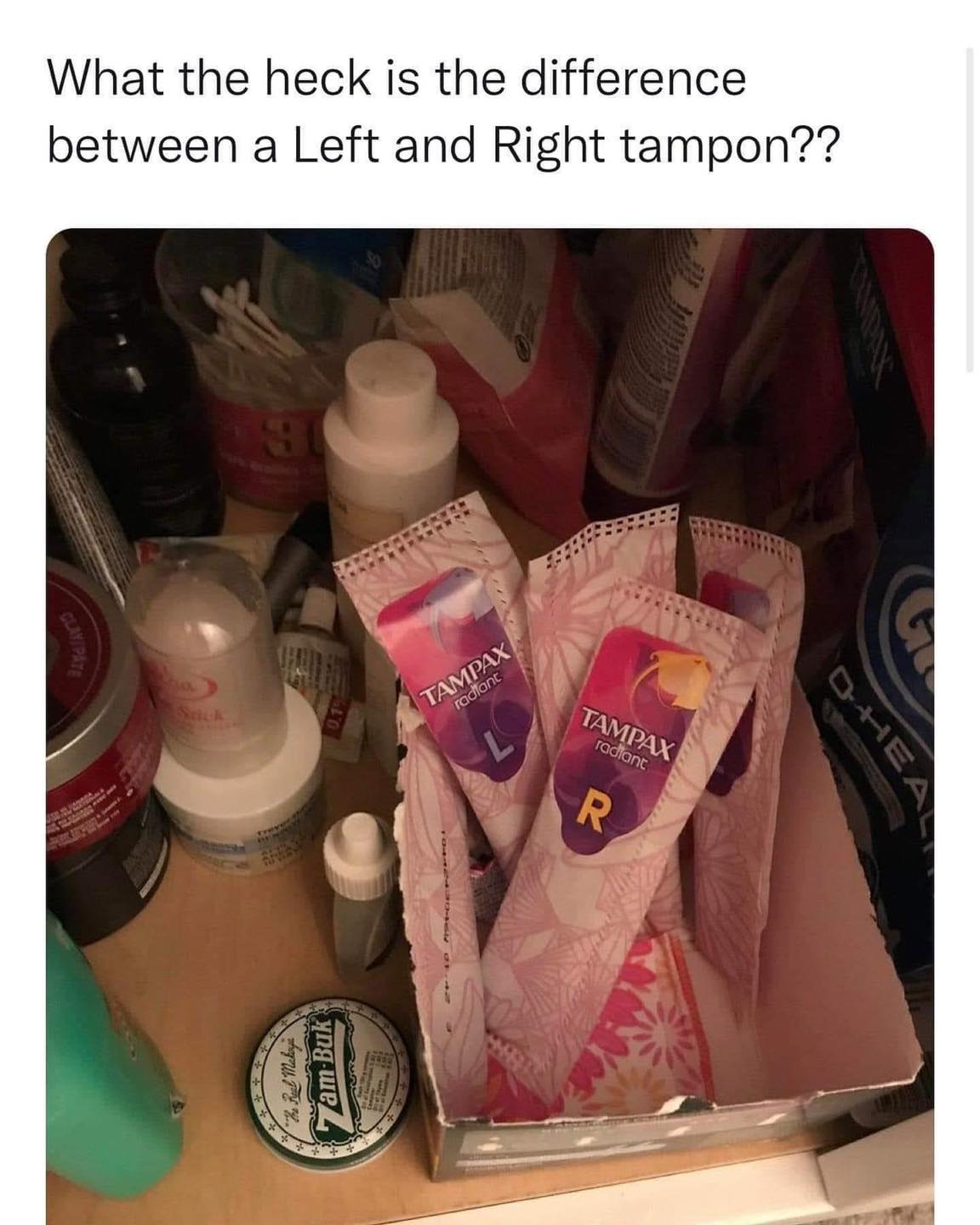 People being dumb - left and right tampons - What the heck is the difference between a Left and Right tampon?? Clayipate 30. Packing hapour pour ap 7amBuk Tampax radiant Tampax radiant R Ohea