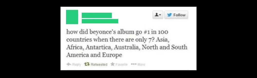 People being dumb - paper - how did beyonce's album go in 100 countries when there are only 7? Asia, Africa, Antartica, Australia, North and South America and Europe Retweeted Favorite More