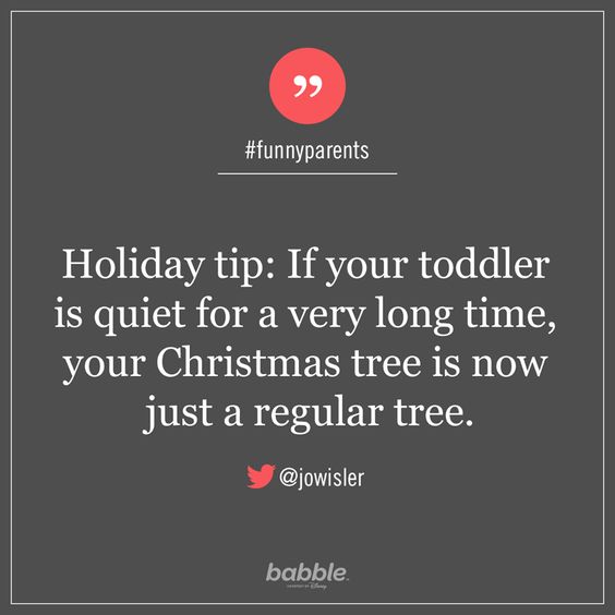 funny christmas parenting memes - 99 Holiday tip If your toddler is quiet for a very long time, your Christmas tree is now just a regular tree. babble Wany