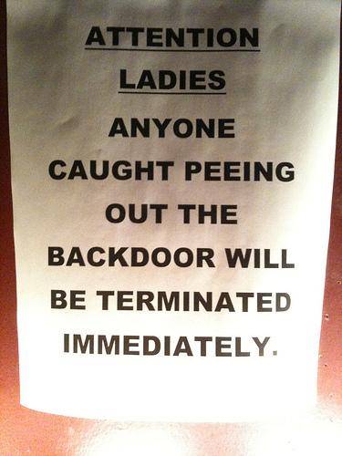 signs you need a new sign - sign - Attention Ladies Anyone Caught Peeing Out The Backdoor Will Be Terminated Immediately.
